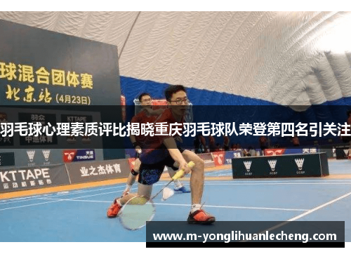 羽毛球心理素质评比揭晓重庆羽毛球队荣登第四名引关注