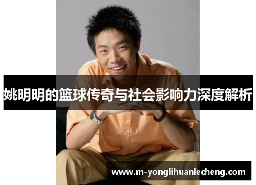 姚明明的篮球传奇与社会影响力深度解析